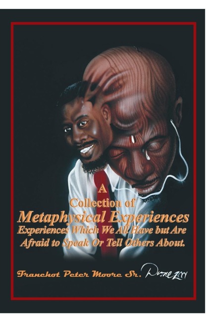 A Collection of Metaphysical Experiences: Experiences Which We All Have but Are Afraid to Speak Or Tell Others About.