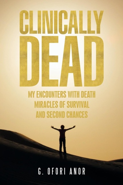 Clinically Dead: My Encounters with Death, Miracles of Survival, and Second Chances