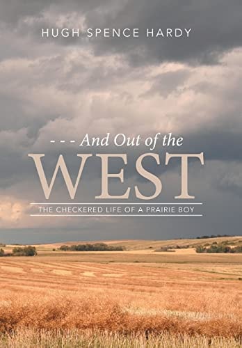- - - And Out of the WEST The Checkered Life of a Prairie Boy