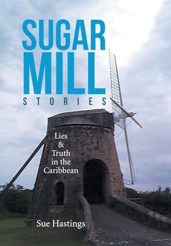 Sugar Mill Stories Lies & Truth in the Caribbean