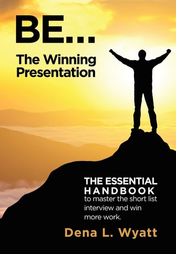 BE... The Winning Presentation The Essential Handbook to Master the Short List Interview and Win More Work.