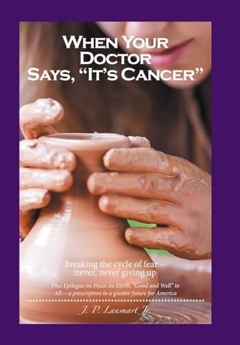 When Your Doctor Says, "It's Cancer" Breaking the Cycle of Fear-- Never, Never Giving Up