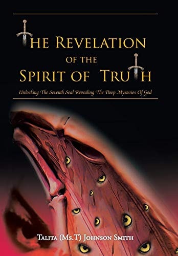 The Revelation of the Spirit of Truth Unlocking The Seventh Seal Revealing The Deep Mysteries Of God