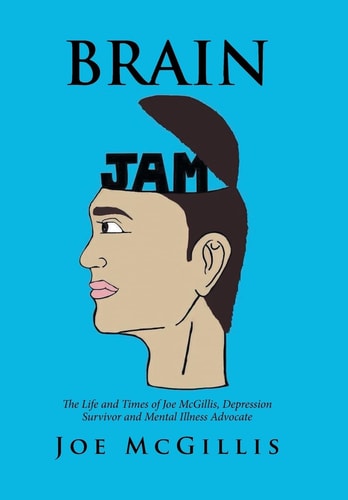 Brain Jam The Life and Times of Joe McGillis, Depression Survivor and Mental Illness Advocate