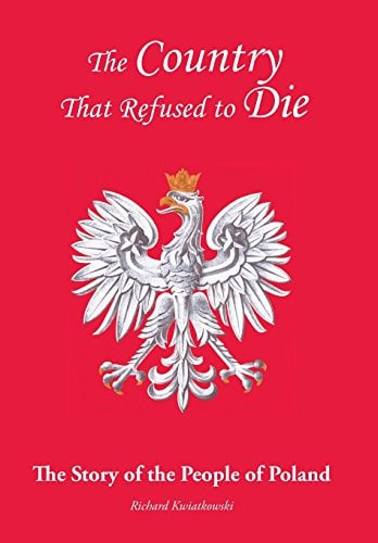 The Country That Refused to Die The Story of the People of Poland