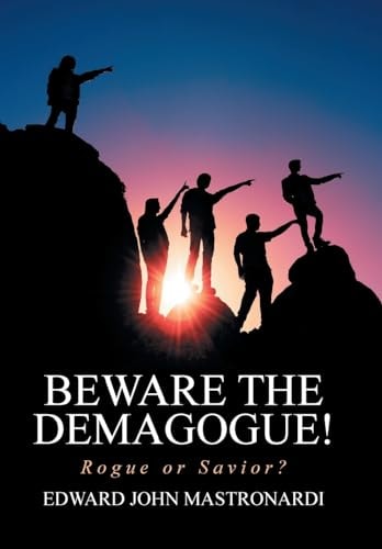 Beware the Demagogue! Rogue Or Savior?