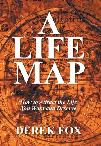 A Life Map How to Attract the Life You Want and Deserve