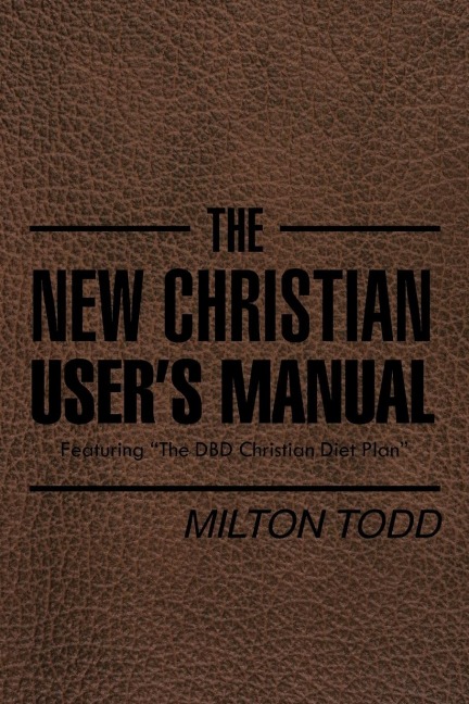 The New Christian Users Manual: Featuring The DBD Christian Diet Plan
