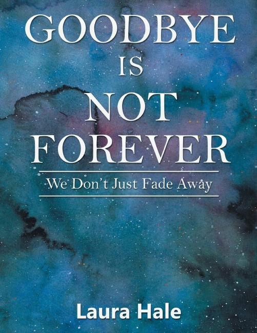Goodbye is Not Forever: We Dont Just Fade Away