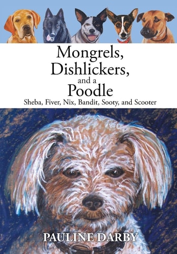 Mongrels, Dishlickers, and a Poodle Sheba, Fiver, Nix, Bandit, Sooty, and Scooter