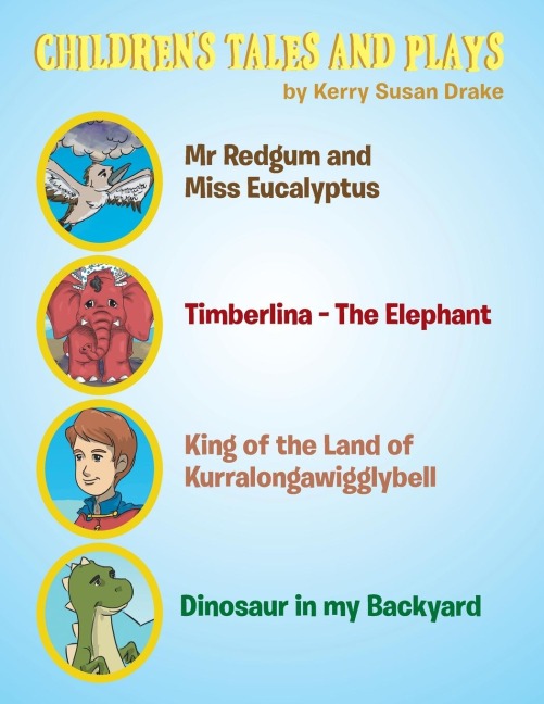 CHILDRENS TALES AND PLAYS: Mr Redgum and Miss Eucalyptus; Timberlina-the Elephant; King of the Land of Kurralongawigglybell!; Dinosaur in My Backyard