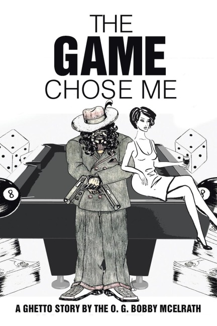 The Game Chose Me: A Ghetto Story by the O. G. Bobby Mcelrath