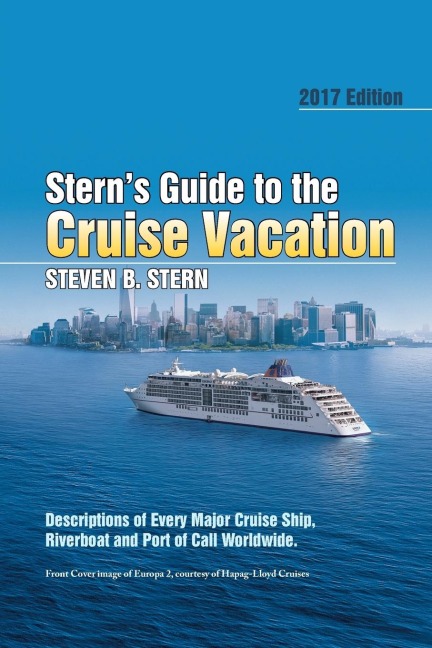 Sterns Guide to the Cruise Vacation: 2017 Edition: Descriptions of Every Major Cruise Ship, Riverboat and Port of Call Worldwide.