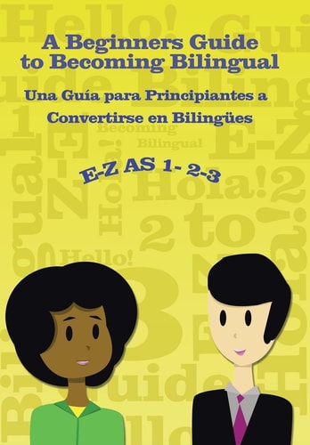 E-Z as 1-2-3- A Beginners Guide to Becoming Bilingual Una Guìa Para Principiantes a Convertirse an Bilingues