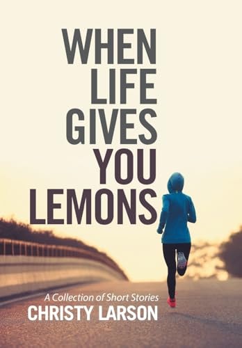 When Life Gives You Lemons A Collection of Short Stories