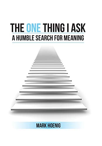 The One Thing I Ask A Humble Search for Meaning