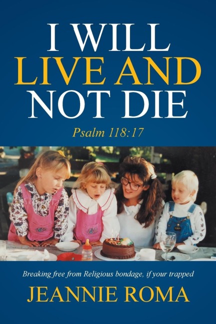 I Will Live and Not Die: Psalm 118:17