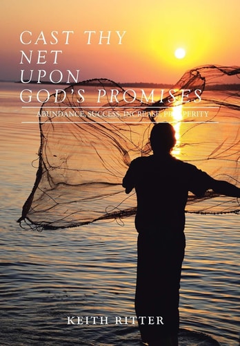 Cast Thy Net Upon God's Promises PROSPERITY, SUCCESS, INCREASE, Cast Th Y Net Is a Testimony and Revelation of Discoveries Through ABUNDANCE, BUSINESS SUCCESS