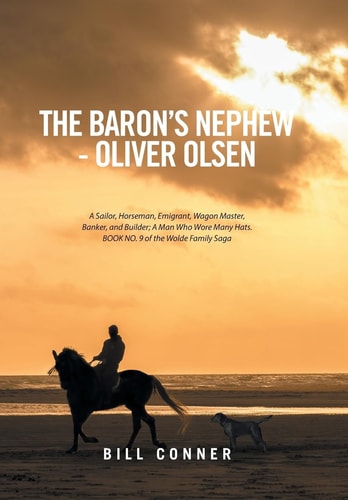 The Baron's Nephew-Oliver Olsen A Sailor, Horseman, Emigrant, Wagon Master, Banker, and Builder; A Man Who Wore Many Hats. Book No. 9 of the Wolde Family Saga