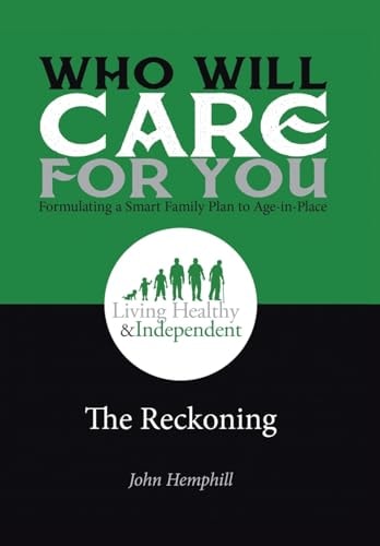 Who Will Care for You in Your Time of Need . . . Formulating a Smart Family Plan to Age-in-Place The Reckoning