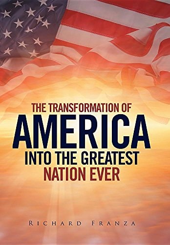 Transforming America Into The Greatest Nation Ever Upon Earth
