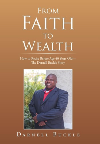 From Faith to Wealth How to Retire Before Age 40 Years Old-The Darnell Buckle Story