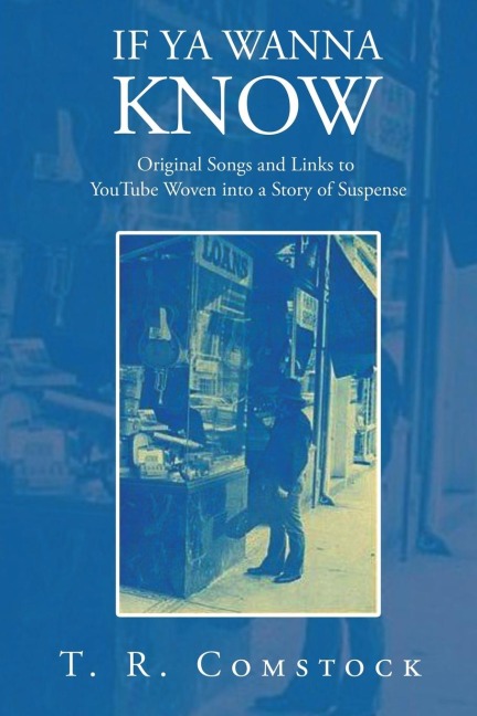 If Ya Wanna Know: Original Songs and Links to YouTube Woven into a Story of Suspense