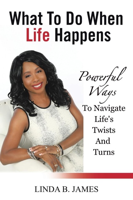 What To Do When Life Happens: Powerful Ways To Navigate Lifes Twists And Turns