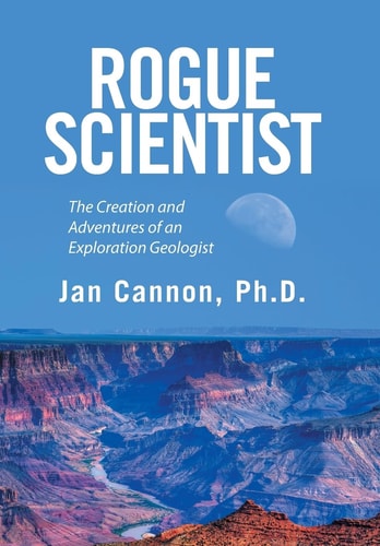 Rogue Scientist The Creation and Adventures of an Exploration Geologist