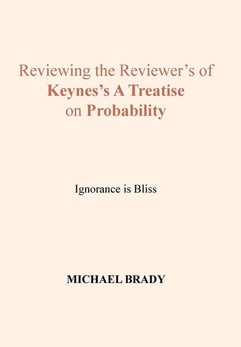 Reviewing the Reviewer's of Keynes's A Treatise on Probability Ignorance is Bliss
