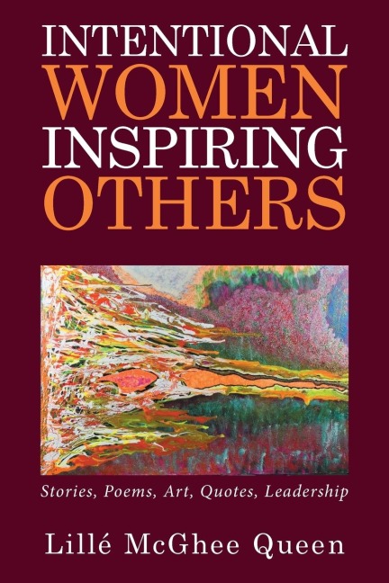 Intentional Women Inspiring Others: Stories, Poems, Art, Quotes, Leadership