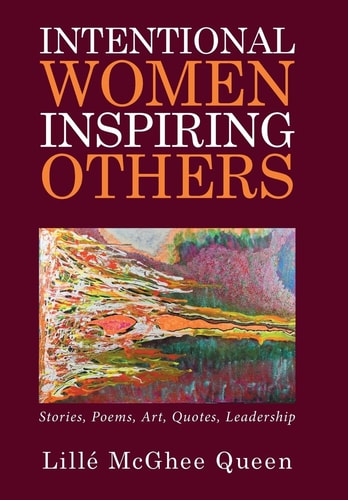 Intentional Women Inspiring Others Stories, Poems, Art, Quotes, Leadership