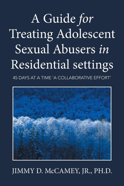 A Guide for Treating Adolescent Sexual Abusers in Residential settings: 45 DAYS AT A TIME A COLLABORATIVE EFFORT
