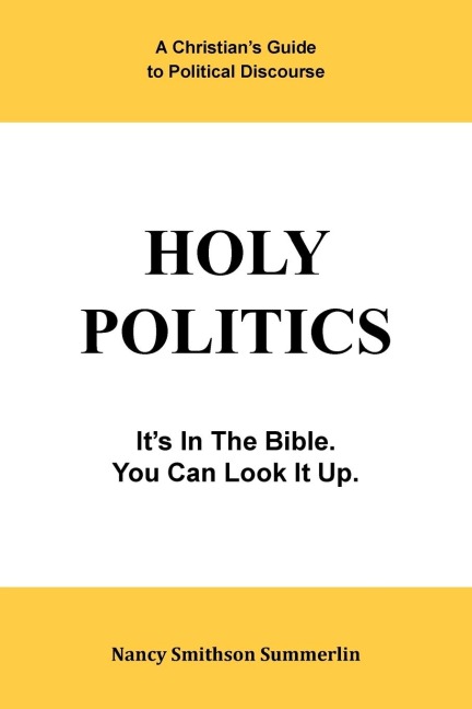 Holy Politics: A Christians Guide to Political Discourse: Its in the Bible; You Can Look It Up.