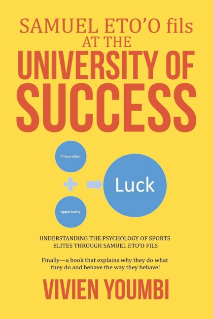 SAMUEL ETOO fils AT THE UNIVERSITY OF SUCCESS: UNDERSTANDING THE PSYCHOLOGY OF SPORTS ELITES THROUGH SAMUEL ETOO FILS