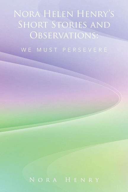 Nora Helen Henrys Short Stories and Observations: We Must Persevere