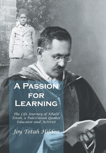 A Passion for Learning The Life Journey of Khalil Totah, a Palestinian Quaker Educator and Activist