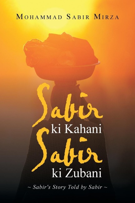 Sabir ki Kahani Sabir ki Zubani: Sabirs Story Told by Sabir