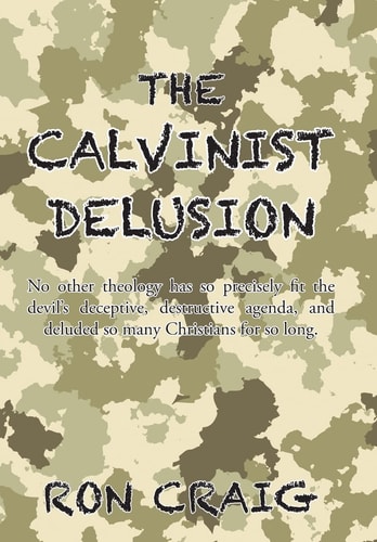 The Calvinist Delusion No Other Theology Has So Precisely Fit the Devil's Deceptive, Destructive Agenda, and Deluded So Many Christians for So Long.