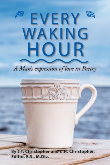 Every Waking Hour: A Mans expression of love in Poetry