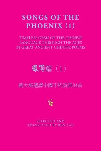 Songs of the Phoenix (1) 鳳鳴篇（1） Timeless Gems of the Chinese Language Through the Ages 劉大城選譯中國不朽詩詞34首