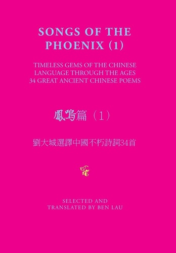 Songs of the Phoenix (1) 鳳鳴篇（1） Timeless Gems of the Chinese Language Through the Ages 劉大城選譯中國不朽詩詞34首
