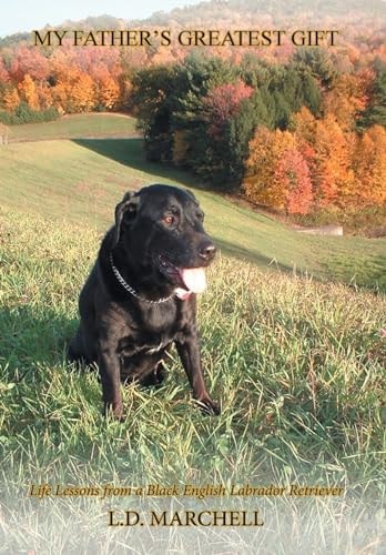 "My Father's Greatest Gift" "Life Lessons from a Black English Labrador Retriever"