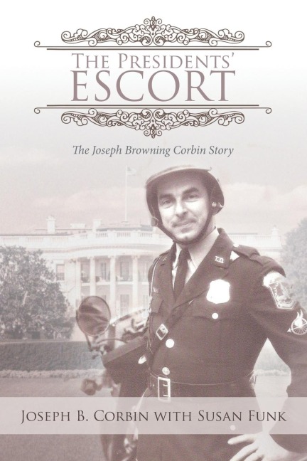 The Presidents Escort: The Joseph Browning Corbin Story