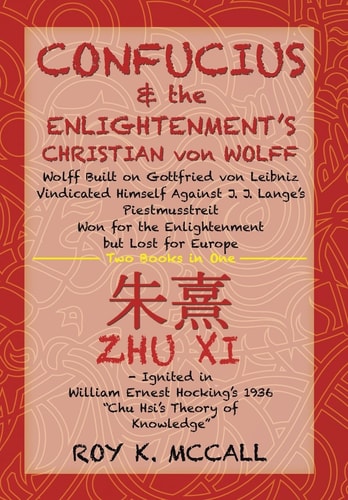Confucius & the Enlightenment's Christian Von Wolff Wolff Built on Gottfried Von Leibniz Vindicated Himself Against J. J. Lange's Piestmusstreit Won for the Enlightenment But Lost for Europe