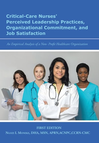 Critical-Care Nurses' Perceived Leadership Practices, Organizational Commitment, and Job Satisfaction An Empirical Analysis of a Non-Profit Healthcare