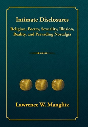 Intimate Disclosures Religion, Poetry, Sexuality, Illusion, Reality, and Pervading Nostalgia