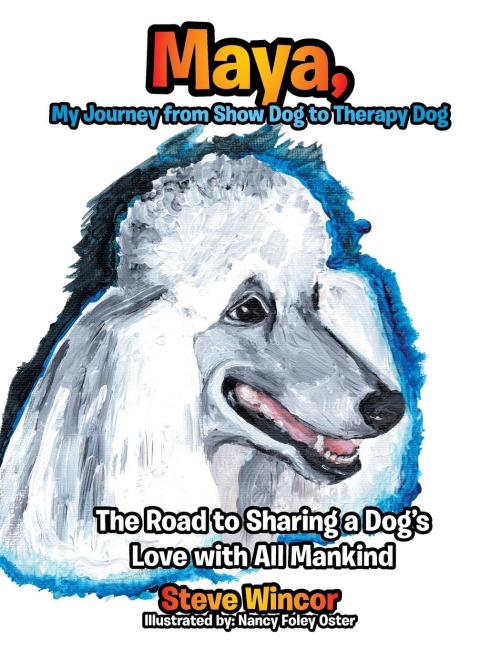 Maya, My Journey from Show Dog to Therapy Dog: The Road to Sharing a Dogs Love with All Mankind