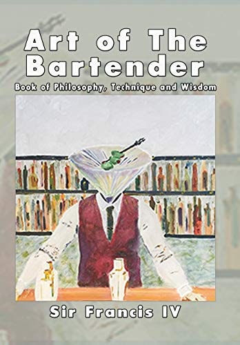 Art of The Bartender A Book Of Philosophy, Technique And Wisdom