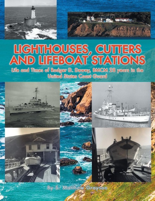 Lighthouses, Cutters and Lifeboat Stations: Life and Times of Rodger D. Dewey, BMCM 28 years in the United States Coast Guard